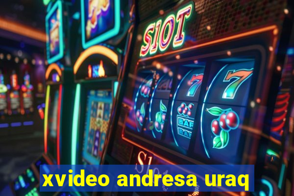 xvideo andresa uraq